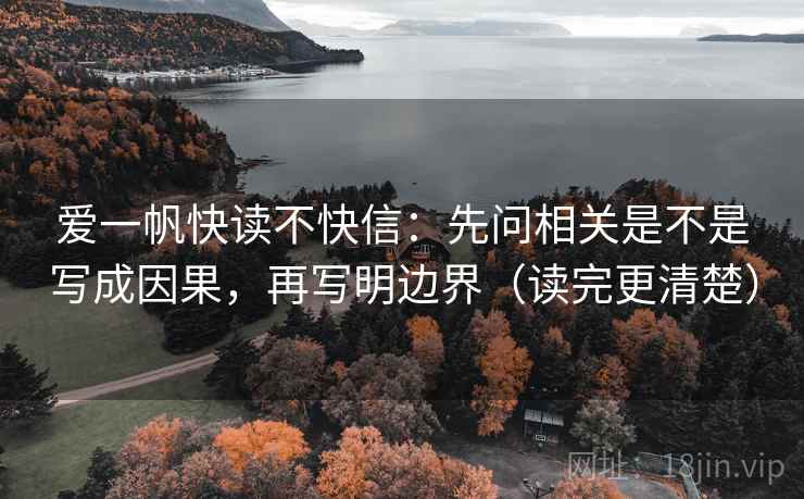爱一帆快读不快信：先问相关是不是写成因果，再写明边界（读完更清楚）